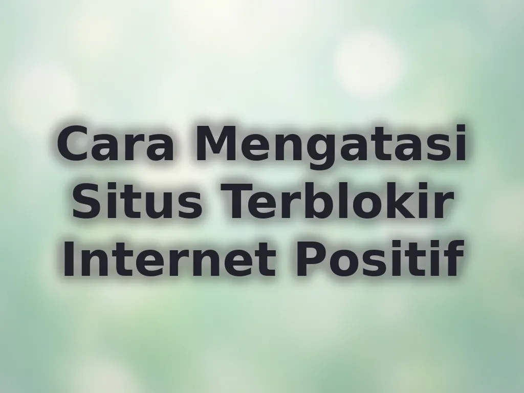 Cara Mengatasi Situs Terblokir Internet Positif
