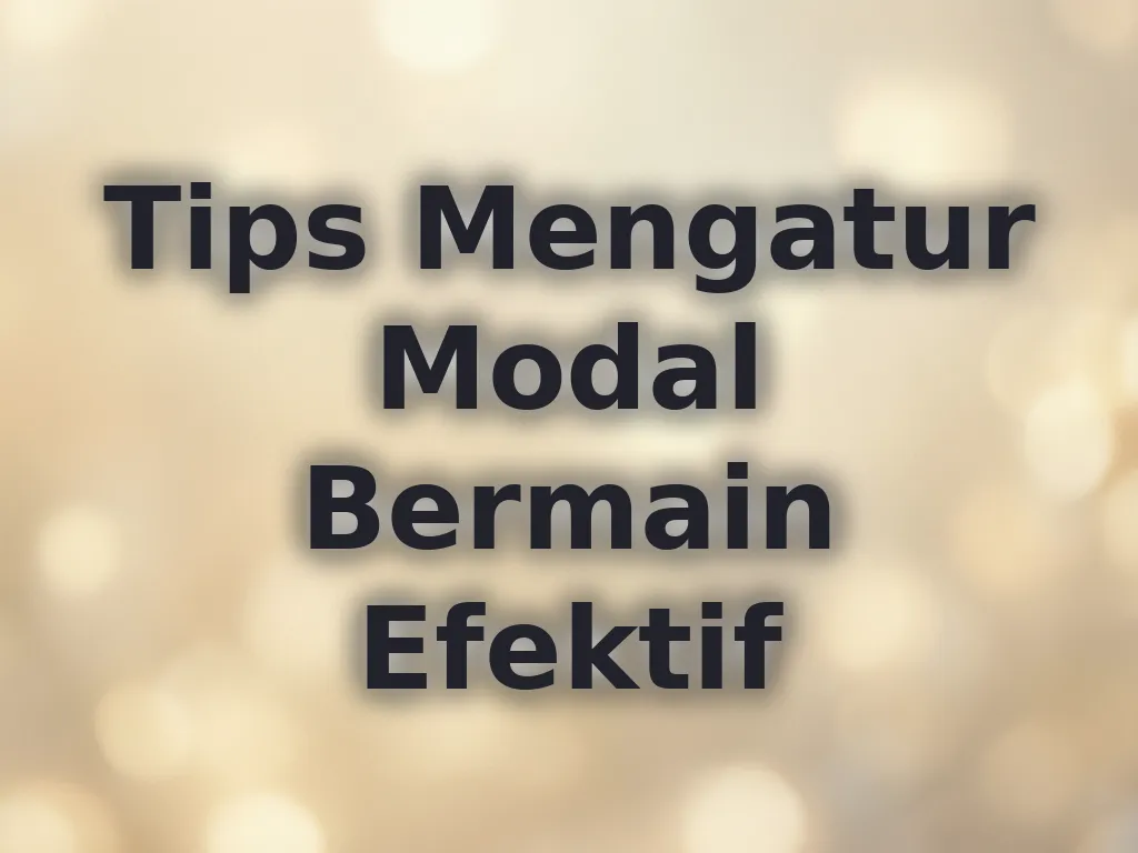 Tips Mengatur Modal Bermain Efektif