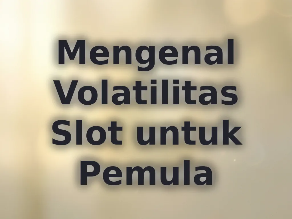 Mengenal Volatilitas Slot untuk Pemula